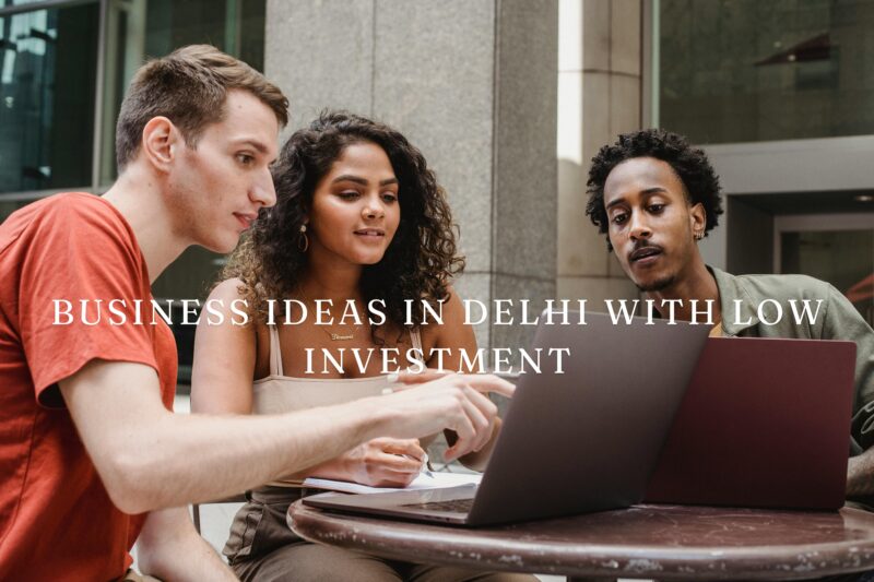 Image of Top 10 Opportunities and Business Ideas In Delhi With Low Investment