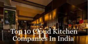 featured image of Top 10 Cloud Kitchen Companies In India